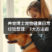 养宠博士宠物健康日常经验整理:3大方法避坑指南(图1) 养宠博士宠物健康日常经验整理:3大方法避坑指南(图1)
