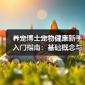 养宠博士宠物健康新手入门指南：基础概念与
