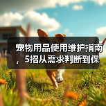 宠物用品使用维护指南,5招从需求判断到保养技巧(图3) 宠物用品使用维护指南,5招从需求判断到保养技巧(图3)