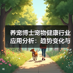 养宠博士宠物健康行业应用分析:趋势变化与实用方法(图3) 养宠博士宠物健康行业应用分析:趋势变化与实用方法(图3)