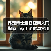 养宠博士宠物健康入门指南:新手避坑与实用解决方案(图1) 养宠博士宠物健康入门指南:新手避坑与实用解决方案(图1)