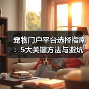 宠物门户平台选择指南:5大关键方法与避坑注意事项(图2) 宠物门户平台选择指南:5大关键方法与避坑注意事项(图2)