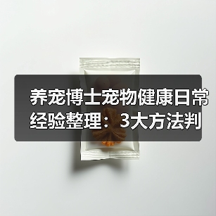 养宠博士宠物健康日常经验整理：3大方法判断需求与避坑(图4)