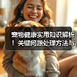 宠物健康实用知识解析!关键问题处理方法与维护要点(图2) 宠物健康实用知识解析!关键问题处理方法与维护要点(图2)