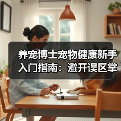 养宠博士宠物健康新手入门指南:避开误区掌握方法(图3) 养宠博士宠物健康新手入门指南:避开误区掌握方法(图3)